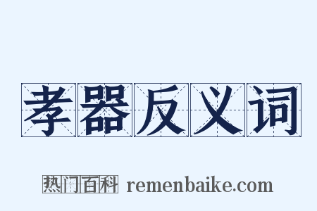 孝器反义词是什么意思的图片